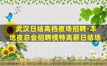 武汉日结高档夜场招聘-本地夜总会招聘模特高薪日结场